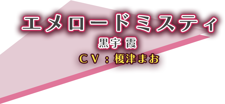 エメロードミスティ（CV:榎津まお）