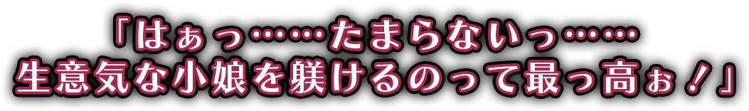 「はぁっ……たまらないっ……　生意気な小娘を躾けるのって最っ高ぉ！」